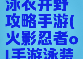 火影忍者泳衣井野攻略手游(火影忍者ol手游泳装井野技能)