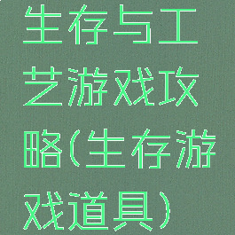 生存与工艺游戏攻略(生存游戏道具)