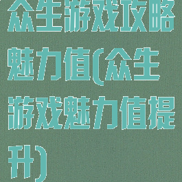 众生游戏攻略魅力值(众生游戏魅力值提升)