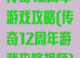 传奇12周年游戏攻略(传奇12周年游戏攻略视频)