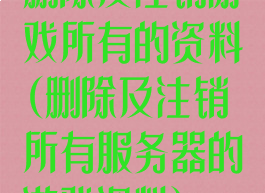 删除及注销游戏所有的资料(删除及注销所有服务器的游戏资料)