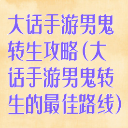 大话手游男鬼转生攻略(大话手游男鬼转生的最佳路线)