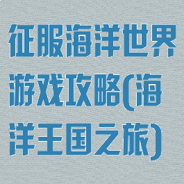 征服海洋世界游戏攻略(海洋王国之旅)