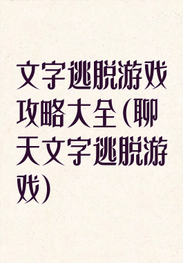 文字逃脱游戏攻略大全(聊天文字逃脱游戏)