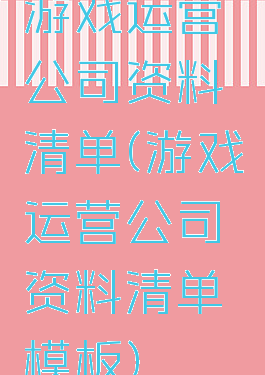 游戏运营公司资料清单(游戏运营公司资料清单模板)