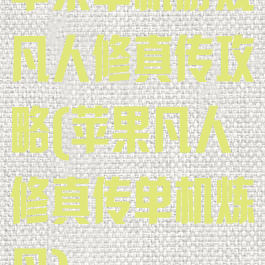 苹果单机游戏凡人修真传攻略(苹果凡人修真传单机炼丹)