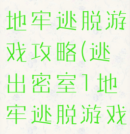 逃出密室1地牢逃脱游戏攻略(逃出密室1地牢逃脱游戏攻略)