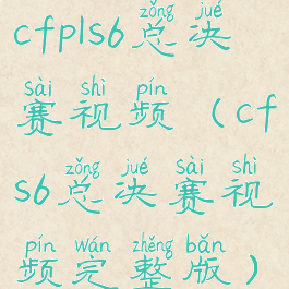 cfpls6总决赛视频(cfs6总决赛视频完整版)