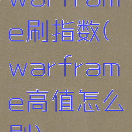 warframe刷指数(warframe高值怎么刷)